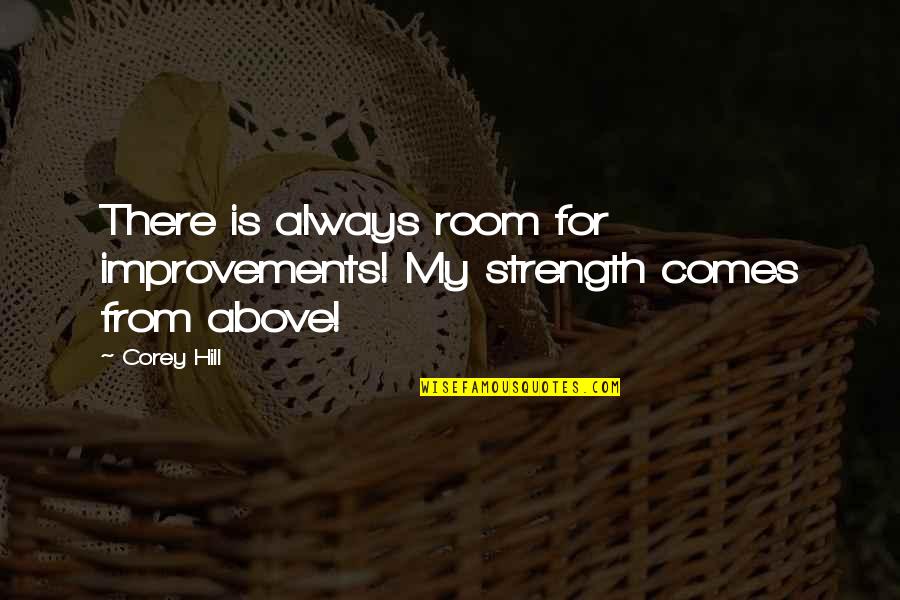 Suchen In English Quotes By Corey Hill: There is always room for improvements! My strength