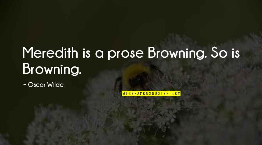 Suchen In English Quotes By Oscar Wilde: Meredith is a prose Browning. So is Browning.
