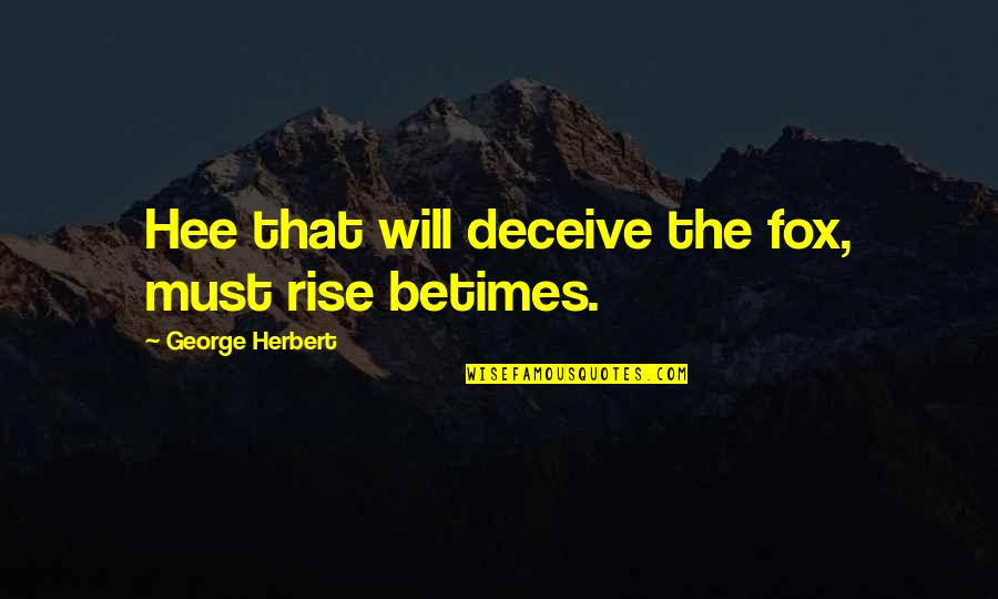 Suchi Quotes By George Herbert: Hee that will deceive the fox, must rise Suchi Quotes By George Herbert: Hee that will deceive the fox, must rise