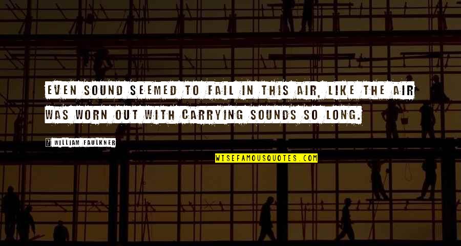 Suchi Quotes By William Faulkner: Even sound seemed to fail in this air, Suchi Quotes By William Faulkner: Even sound seemed to fail in this air,