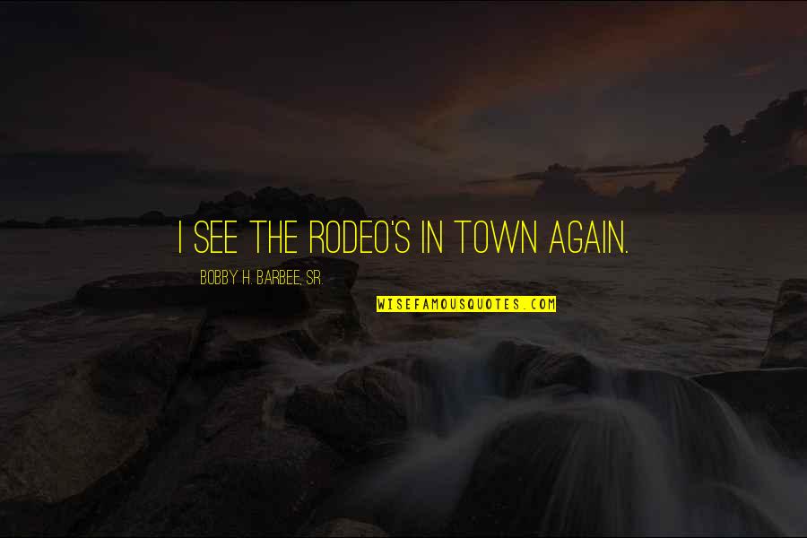 Suchismita Malik Quotes By Bobby H. Barbee, Sr.: I see the rodeo's in town again.