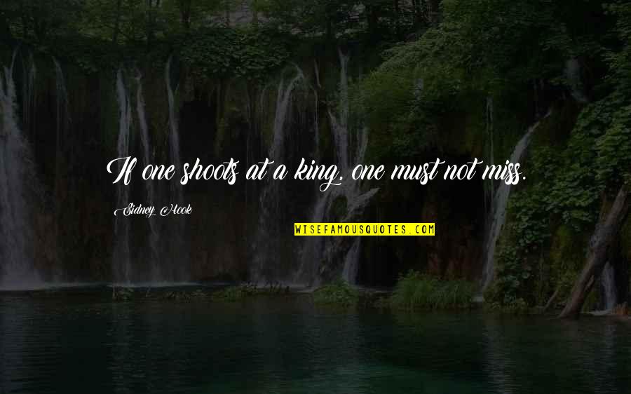 Suchismita Malik Quotes By Sidney Hook: If one shoots at a king, one must