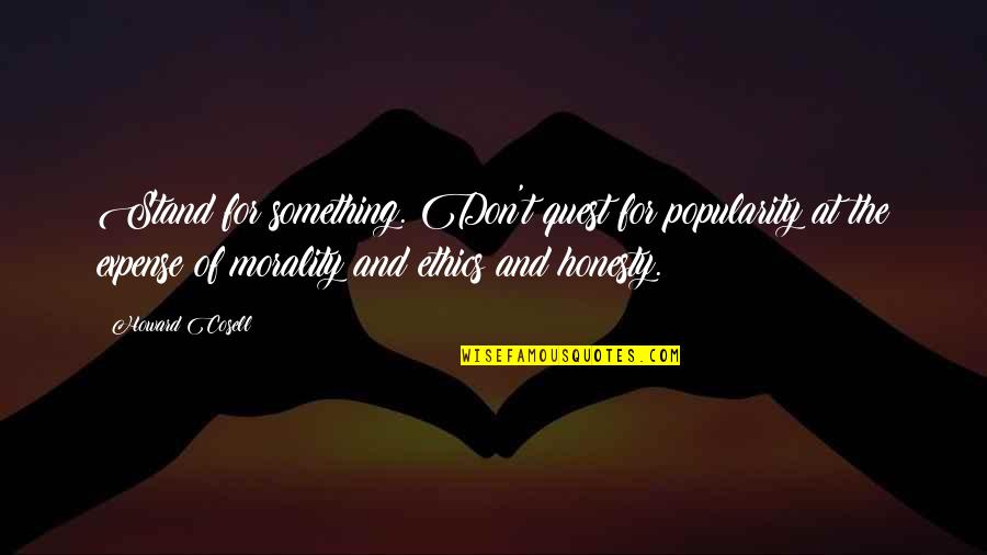 Suchismita Sardar Quotes By Howard Cosell: Stand for something. Don't quest for popularity at Suchismita Sardar Quotes By Howard Cosell: Stand for something. Don't quest for popularity at