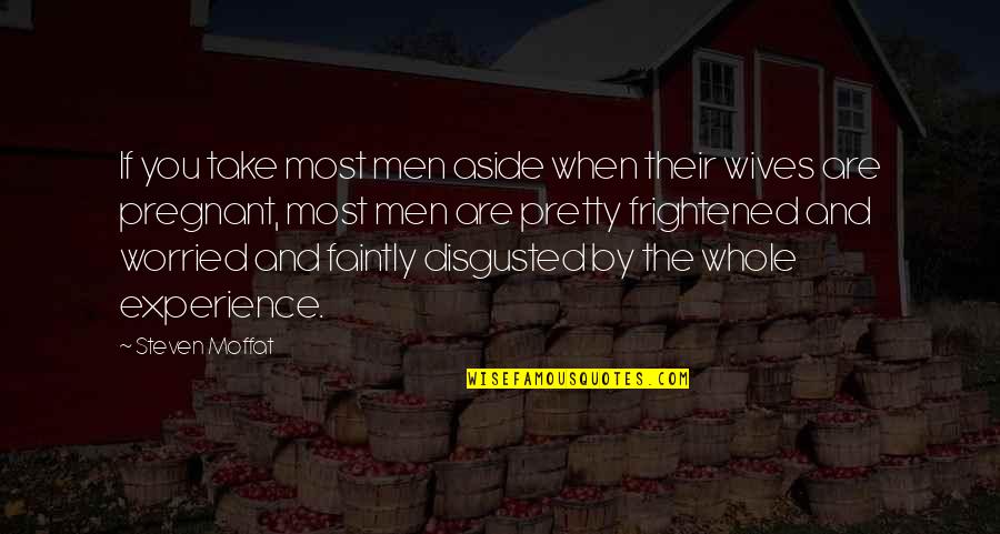 Suchman Stages Quotes By Steven Moffat: If you take most men aside when their Suchman Stages Quotes By Steven Moffat: If you take most men aside when their