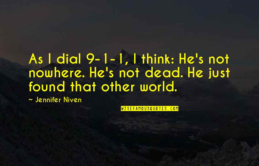 Suchoparova Quotes By Jennifer Niven: As I dial 9-1-1, I think: He's not Suchoparova Quotes By Jennifer Niven: As I dial 9-1-1, I think: He's not