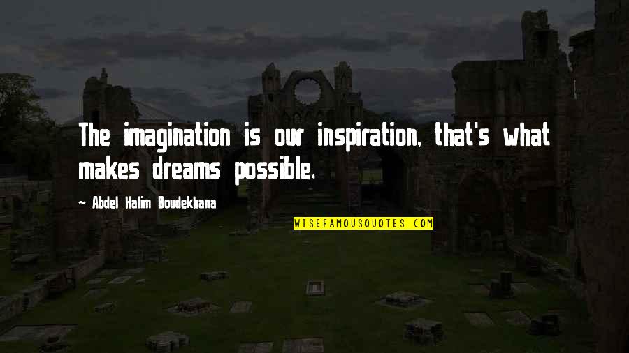 Suchsanguine Quotes By Abdel Halim Boudekhana: The imagination is our inspiration, that's what makes Suchsanguine Quotes By Abdel Halim Boudekhana: The imagination is our inspiration, that's what makes