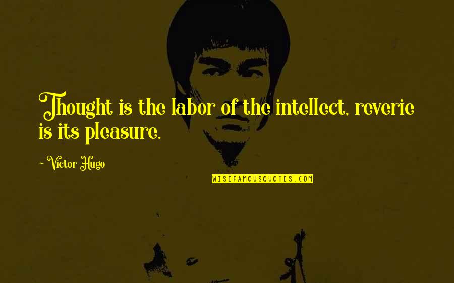 Sucht Zuerst Quotes By Victor Hugo: Thought is the labor of the intellect, reverie
