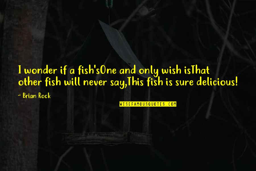 Sucinta Sinonimo Quotes By Brian Rock: I wonder if a fish'sOne and only wish Sucinta Sinonimo Quotes By Brian Rock: I wonder if a fish'sOne and only wish