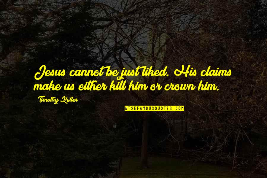 Sucintamente Priberam Quotes By Timothy Keller: Jesus cannot be just liked. His claims make