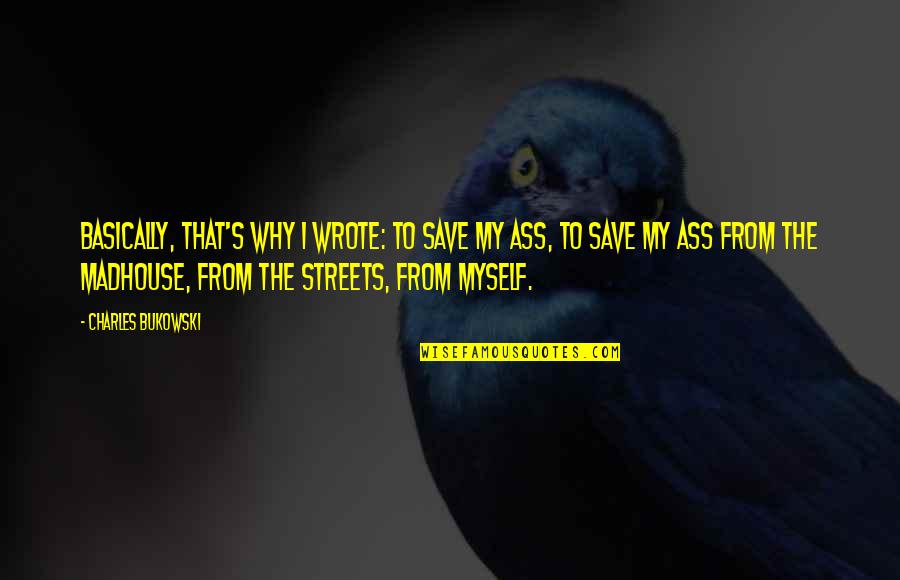 Sucintamente Significado Quotes By Charles Bukowski: Basically, that's why I wrote: to save my