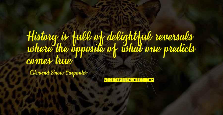Sucintas Quotes By Edmund Snow Carpenter: History is full of delightful reversals, where the Sucintas Quotes By Edmund Snow Carpenter: History is full of delightful reversals, where the