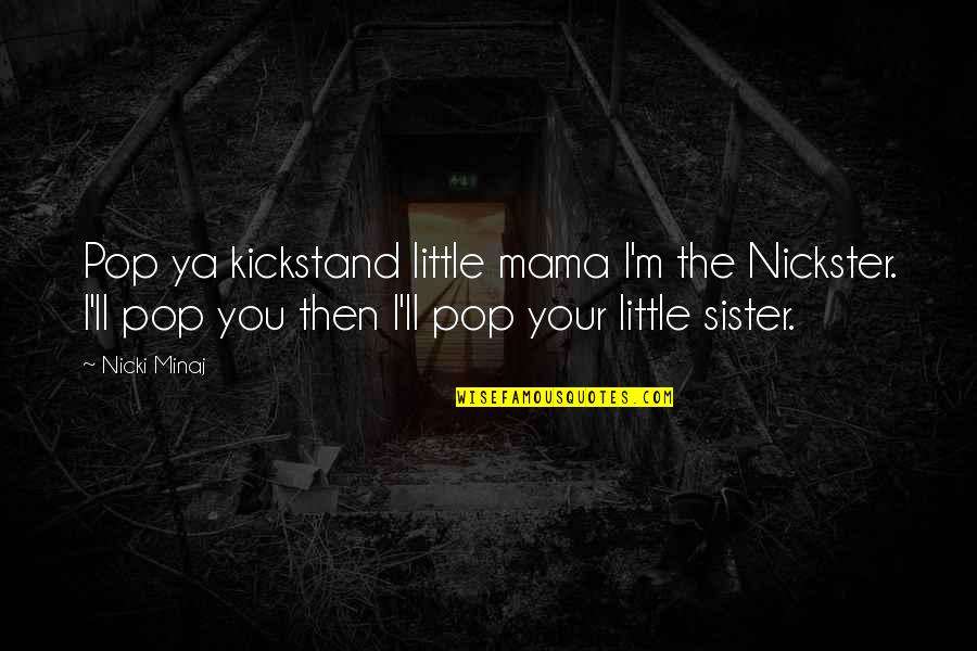 Sucintas Quotes By Nicki Minaj: Pop ya kickstand little mama I'm the Nickster. Sucintas Quotes By Nicki Minaj: Pop ya kickstand little mama I'm the Nickster.