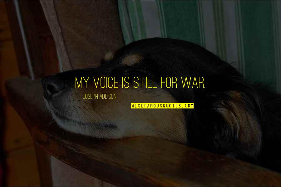 Sucio Quotes By Joseph Addison: My voice is still for war.