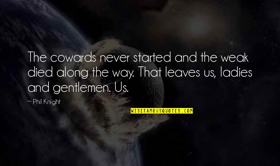 Sucio Sinonimo Quotes By Phil Knight: The cowards never started and the weak died Sucio Sinonimo Quotes By Phil Knight: The cowards never started and the weak died