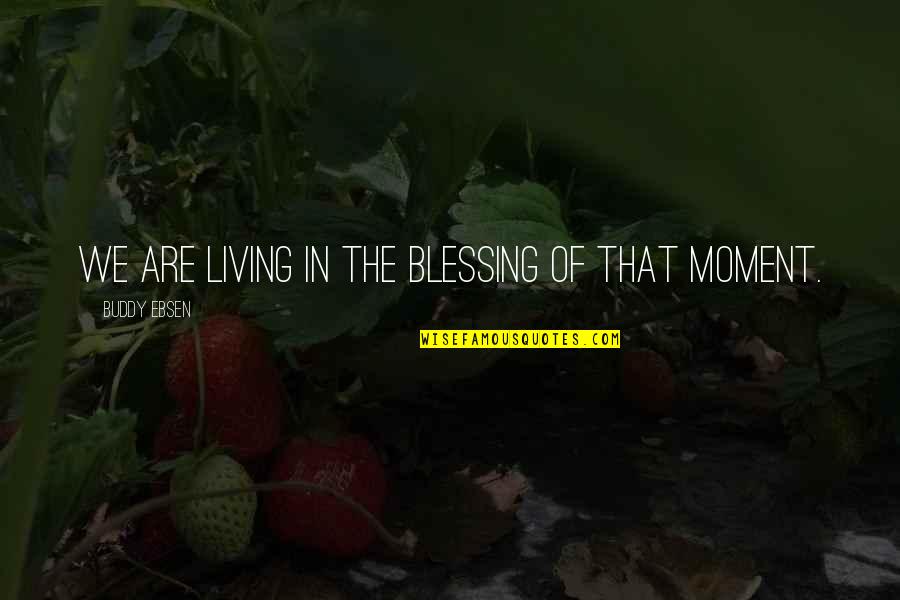 Sucite Hero Quotes By Buddy Ebsen: We are living in the blessing of that Sucite Hero Quotes By Buddy Ebsen: We are living in the blessing of that
