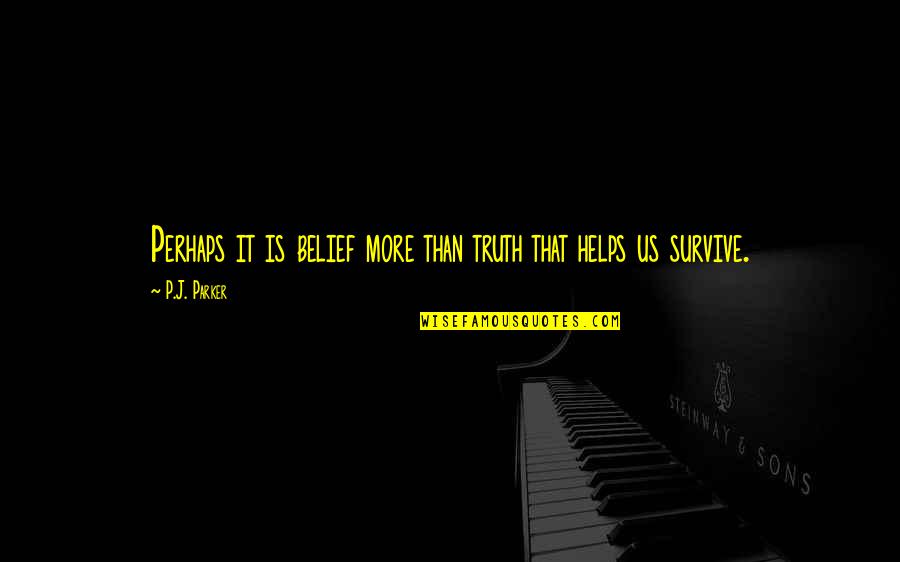Sucite Hero Quotes By P.J. Parker: Perhaps it is belief more than truth that