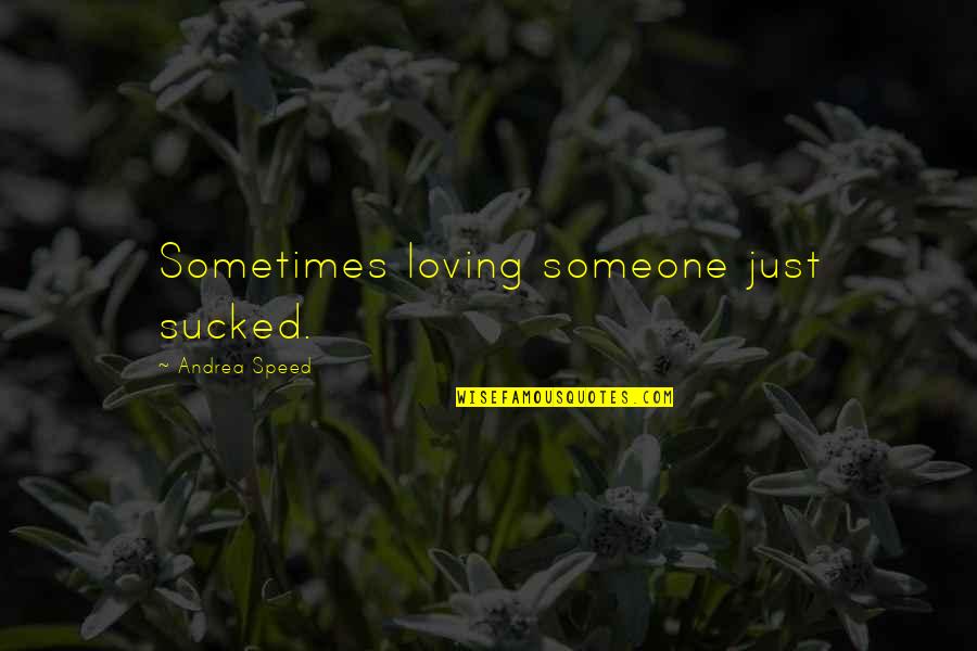 Sucked Quotes By Andrea Speed: Sometimes loving someone just sucked.