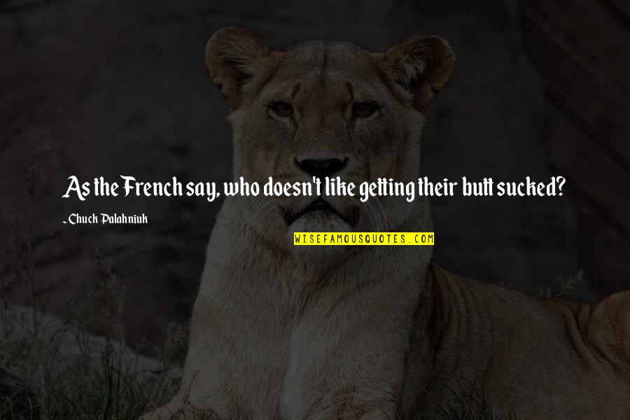 Sucked Quotes By Chuck Palahniuk: As the French say, who doesn't like getting