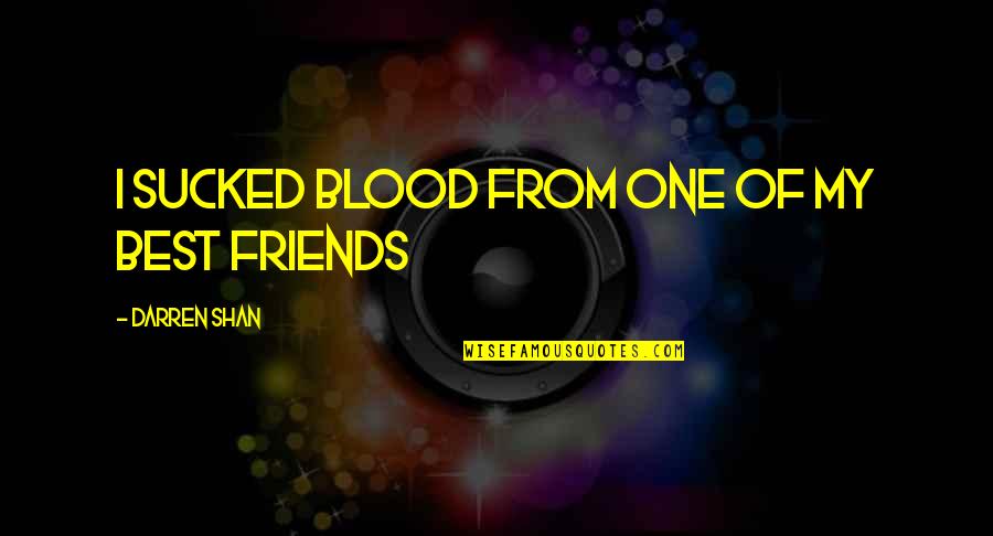 Sucked Quotes By Darren Shan: I sucked blood from one of my best