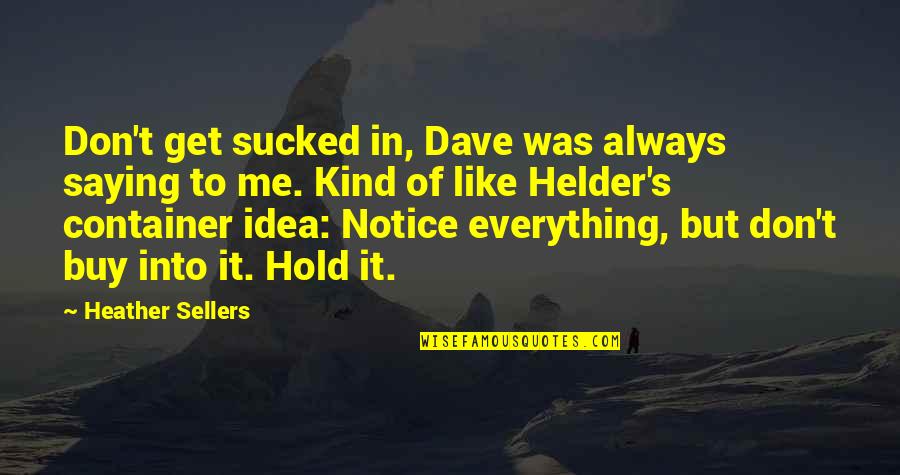 Sucked Quotes By Heather Sellers: Don't get sucked in, Dave was always saying