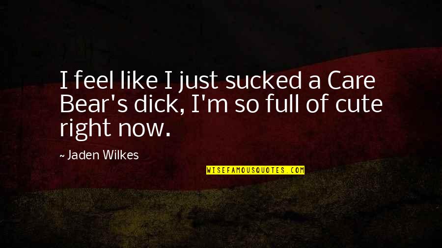 Sucked Quotes By Jaden Wilkes: I feel like I just sucked a Care