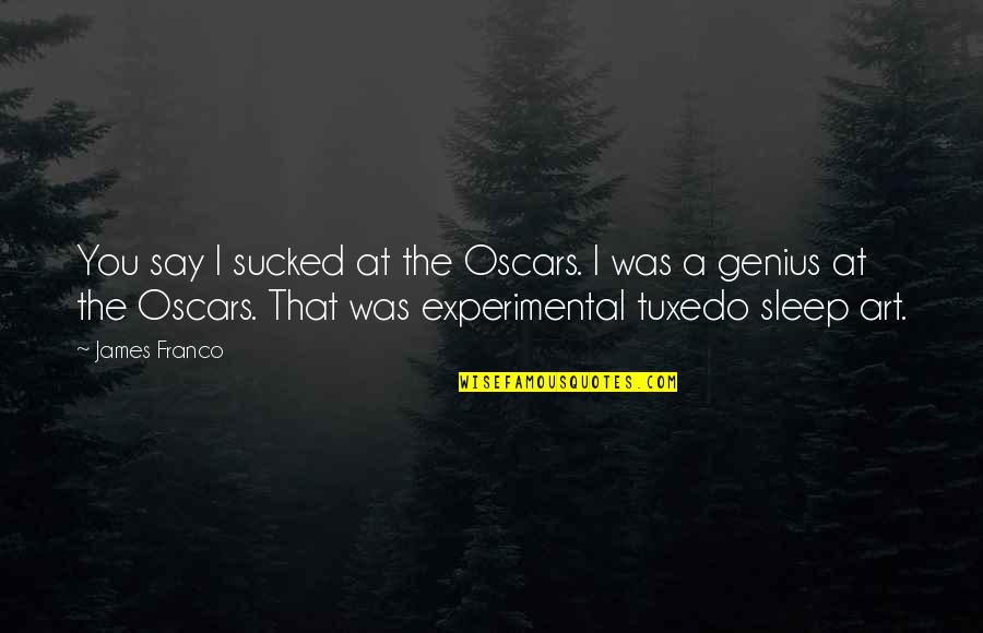Sucked Quotes By James Franco: You say I sucked at the Oscars. I