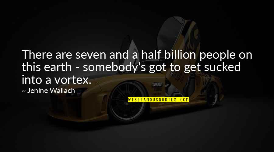 Sucked Quotes By Jenine Wallach: There are seven and a half billion people