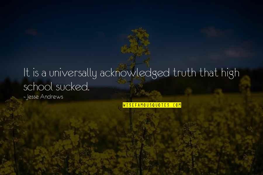 Sucked Quotes By Jesse Andrews: It is a universally acknowledged truth that high