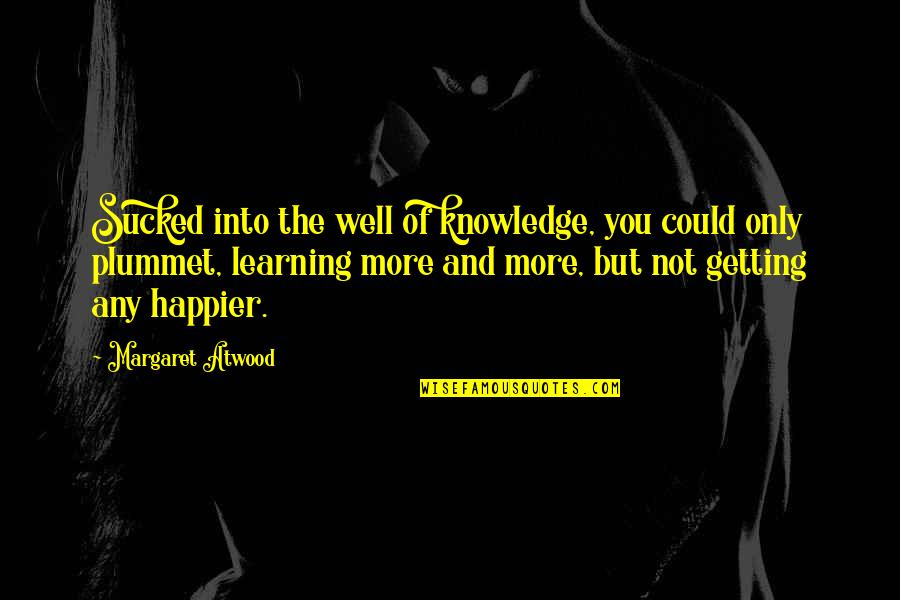 Sucked Quotes By Margaret Atwood: Sucked into the well of knowledge, you could