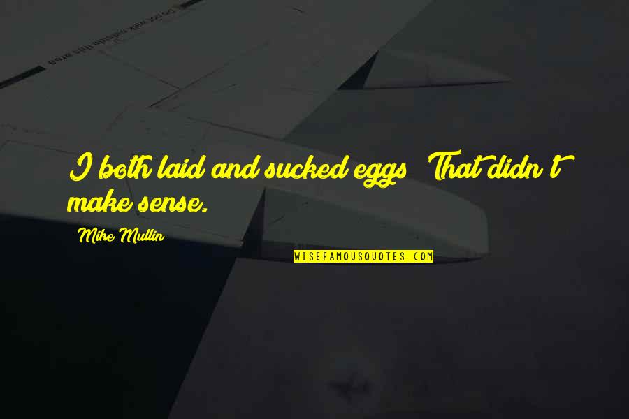 Sucked Quotes By Mike Mullin: I both laid and sucked eggs? That didn't