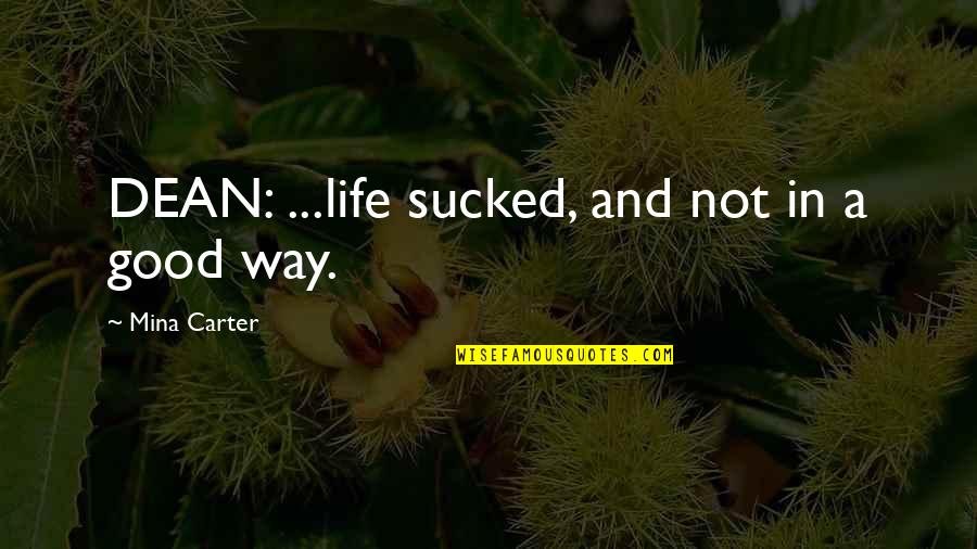 Sucked Quotes By Mina Carter: DEAN: ...life sucked, and not in a good