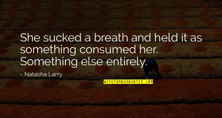 Sucked Quotes By Natasha Larry: She sucked a breath and held it as