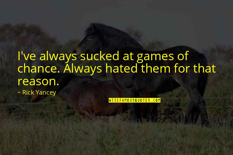 Sucked Quotes By Rick Yancey: I've always sucked at games of chance. Always