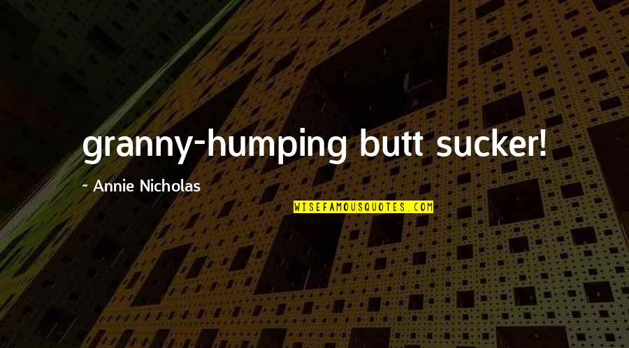 Sucker Quotes By Annie Nicholas: granny-humping butt sucker!