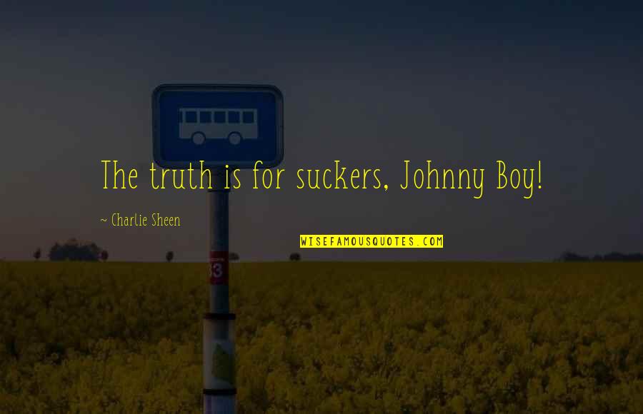 Sucker Quotes By Charlie Sheen: The truth is for suckers, Johnny Boy!