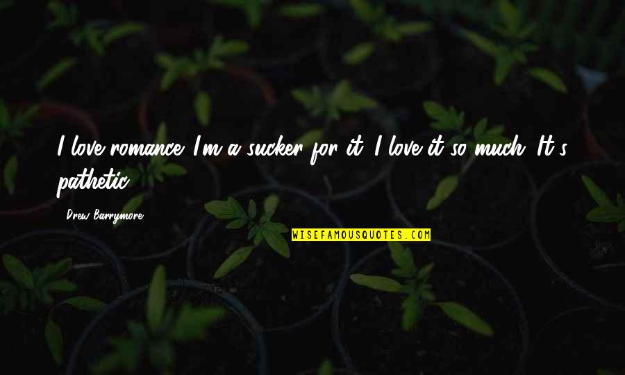 Sucker Quotes By Drew Barrymore: I love romance. I'm a sucker for it.
