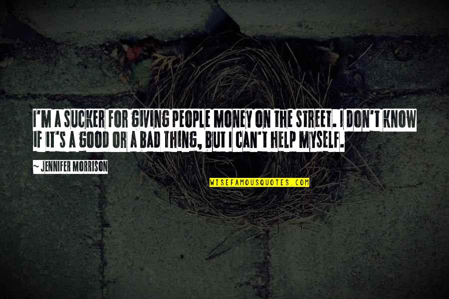 Sucker Quotes By Jennifer Morrison: I'm a sucker for giving people money on