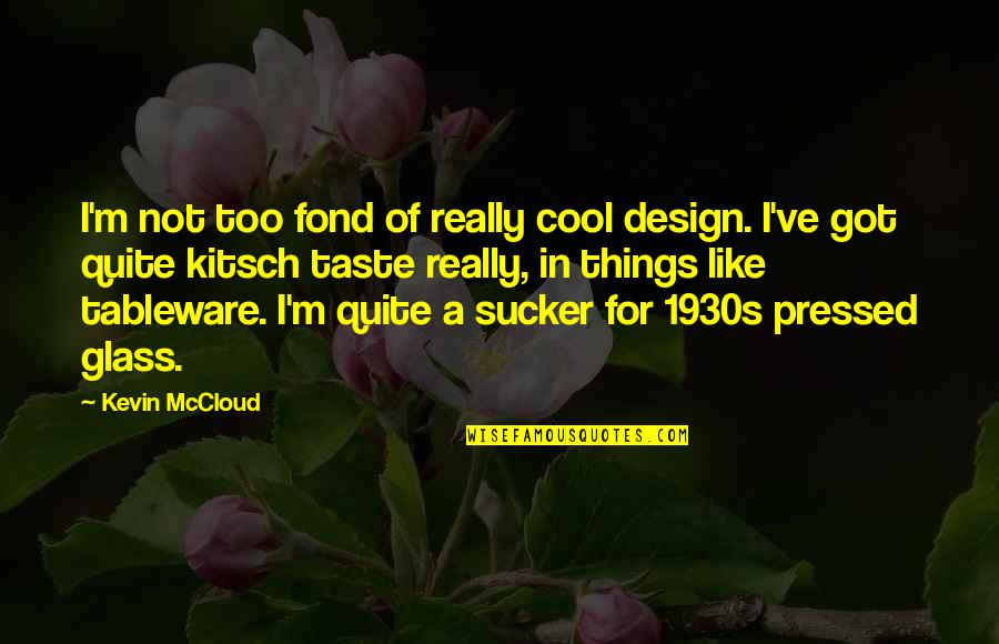 Sucker Quotes By Kevin McCloud: I'm not too fond of really cool design.