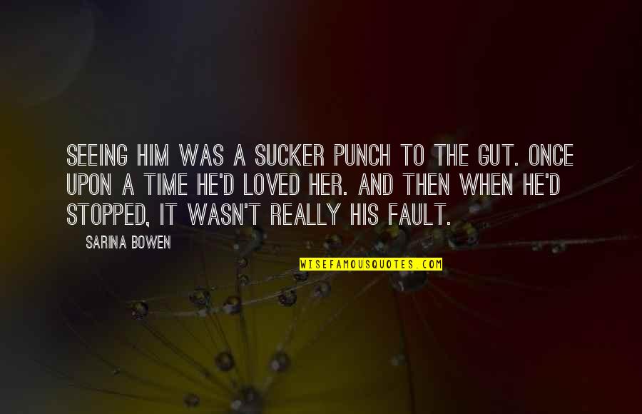 Sucker Quotes By Sarina Bowen: Seeing him was a sucker punch to the