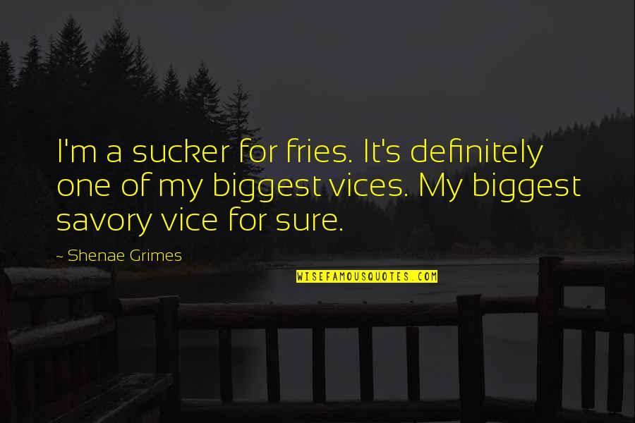 Sucker Quotes By Shenae Grimes: I'm a sucker for fries. It's definitely one