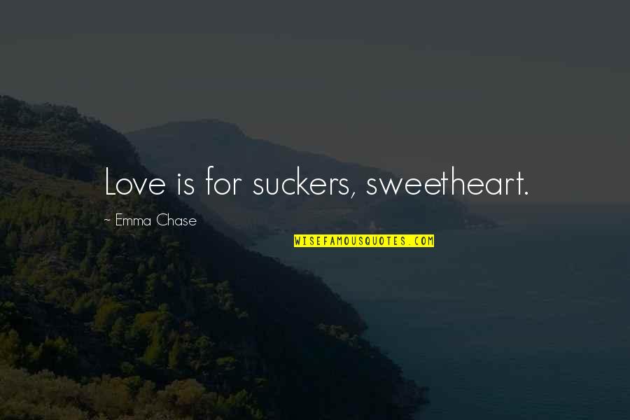 Suckers Quotes By Emma Chase: Love is for suckers, sweetheart.