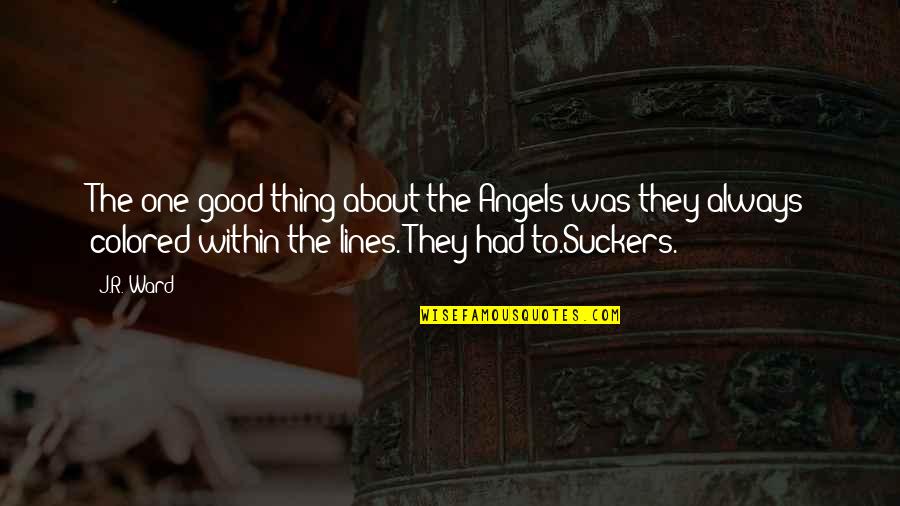 Suckers Quotes By J.R. Ward: The one good thing about the Angels was Suckers Quotes By J.R. Ward: The one good thing about the Angels was