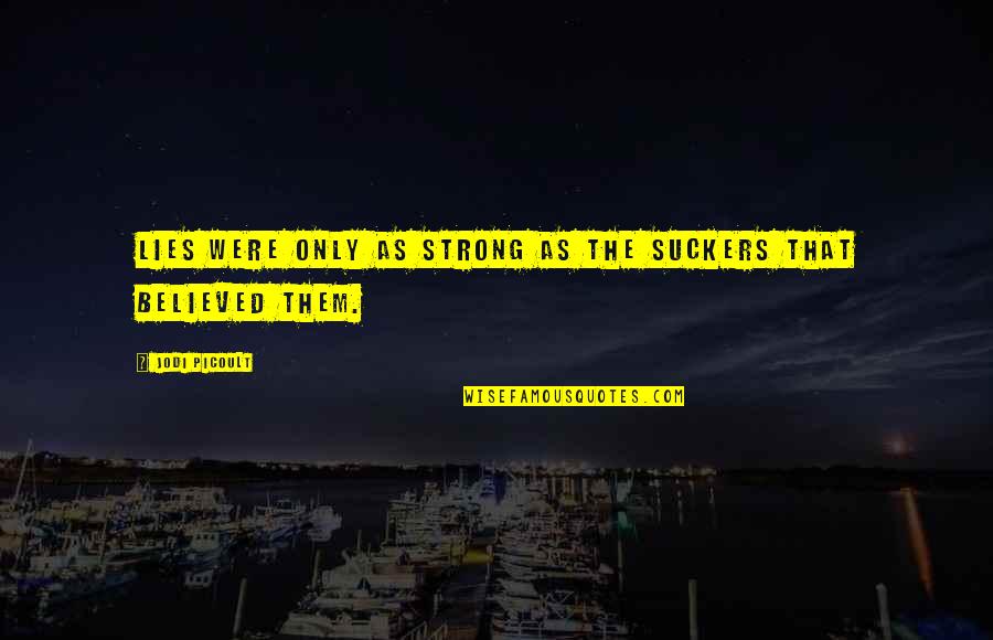Suckers Quotes By Jodi Picoult: Lies were only as strong as the suckers Suckers Quotes By Jodi Picoult: Lies were only as strong as the suckers