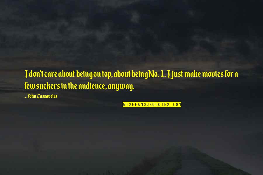 Suckers Quotes By John Cassavetes: I don't care about being on top, about