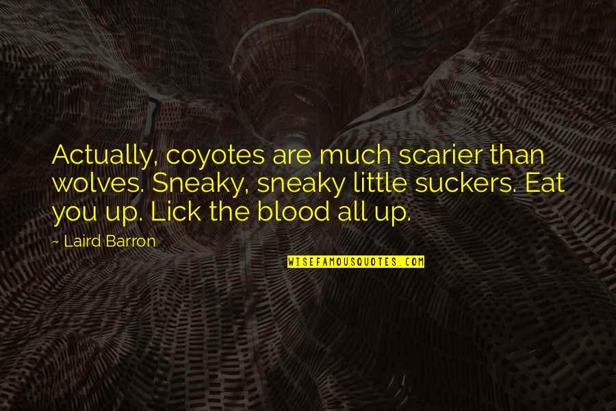 Suckers Quotes By Laird Barron: Actually, coyotes are much scarier than wolves. Sneaky, Suckers Quotes By Laird Barron: Actually, coyotes are much scarier than wolves. Sneaky,