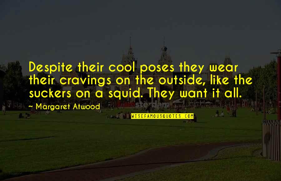 Suckers Quotes By Margaret Atwood: Despite their cool poses they wear their cravings