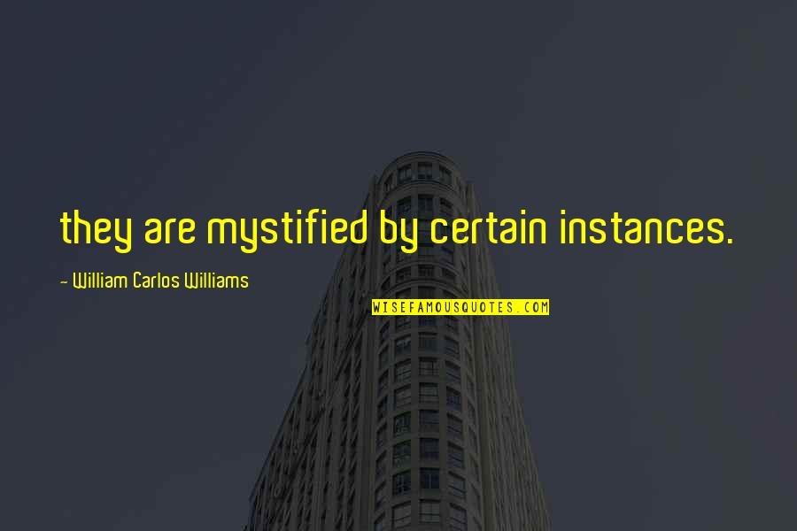 Suckers Quotes By William Carlos Williams: they are mystified by certain instances.