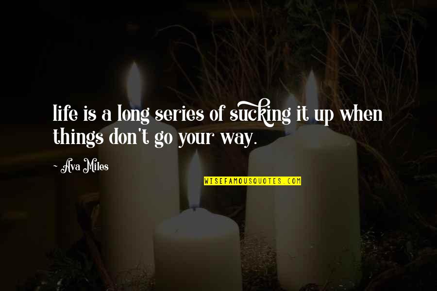 Sucking It Up Quotes By Ava Miles: life is a long series of sucking it