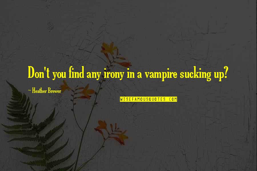 Sucking It Up Quotes By Heather Brewer: Don't you find any irony in a vampire