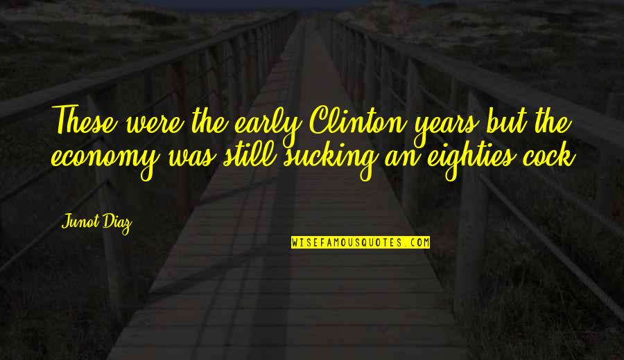 Sucking It Up Quotes By Junot Diaz: These were the early Clinton years but the